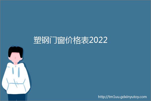 塑钢门窗价格表2022